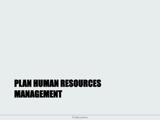 @elodescharmes
PLAN HUMAN RESOURCES
MANAGEMENT
 