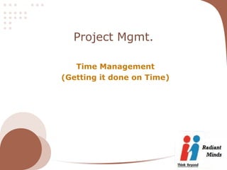 Project Mgmt.

   Time Management
(Getting it done on Time)
 