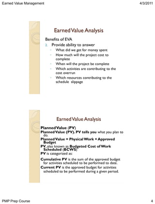 Earned Value Management

4/3/2011

Earned Value Analysis
Benefits of EVA
2. Provide ability to answer
◦
◦
◦
◦
◦

What did ...