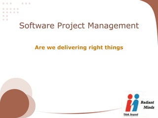 Software Project Management

   Are we delivering right things
 