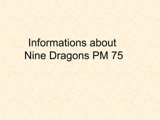 Informations about  Nine Dragons PM 75 