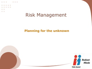 Risk Management


Planning for the unknown
 