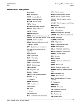 © 2011 Schneider Electric. All Rights Reserved.
PowerLogicTM
Series 800 Power Meter 63230-500-225A2
Chapter 9—Disturbance Monitoring (PM870) 3/2011
66
System voltage sags are much more numerous than interruptions, since a wider part of the
distribution system is affected. And, if reclosers are operating, they may cause repeated
sags. The PM870 can record recloser sequences, too. The waveform in Figure 9–2 shows
the magnitude of a voltage sag, which persists until the remote fault is cleared.
With the information obtained from the PM870 during a disturbance, you can solve
disturbance-related problems, including the following:
• Obtain accurate measurement from your power system
— Identify the number of sags, swells, or interruptions for evaluation
— Accurately distinguish between sags and interruptions, with accurate recording of
the time and date of the occurrence
— Provide accurate data in equipment specification (ride-through, etc.)
• Determine equipment sensitivity
— Compare equipment sensitivity of different brands (contactor dropout, drive
sensitivity, etc.)
— Diagnose mysterious events such as equipment malfunctions, contactor dropout,
computer glitches, etc.
— Compare actual sensitivity of equipment to published standards
Figure 9–1: A fault can cause a voltage sag on the whole system
Figure 9–2: Waveform showing voltage sag caused by a remote fault and lasting five cycles
X
A fault near plant D, cleared by the utility circuit
breaker, can still affect plants A, B, and C,
resulting in a voltage sag.
Utility Circuit
Breakers with
Reclosers
Utility
Transformer
1 Plant A
2 Plant B
3 Plant C
4 Plant D
Fault
 