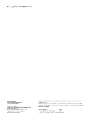 © 2011 Schneider Electric. All Rights Reserved.
PowerLogicTM
Series 800 Power Meter 63230-500-225A2
Chapter 10—Maintenance and Troubleshooting 3/2011
72
Table 10–1: Troubleshooting
Potential Problem Possible Cause Possible Solution
The maintenance icon is
illuminated on the power
meter display.
When the maintenance icon is
illuminated, it indicates a potential
hardware or firmware problem in the
power meter.
Go to DIAGNOSTICS  MAINTENANCE.
Error messages display to indicate the
reason the icon is illuminated. Note these
error messages and call Technical
Support, or contact your local sales
representative for assistance.
The display shows error
code 3.
Loss of control power or meter
configuration has changed.
Set date and time.
The display is blank after
applying control power to
the power meter.
The power meter may not be
receiving the necessary power.
• Verify that the power meter line (L) and
neutral (N) terminals (terminals 25 and
27) are receiving the necessary power.
• Verify that the heartbeat LED is
blinking.
The data being displayed is
inaccurate or not what you
expect.
Power meter is grounded incorrectly.
Verify that the power meter is grounded as
described in “Grounding the Power Meter”
in the installation manual.
Incorrect setup values.
Check that the correct values have been
entered for power meter setup parameters
(CT and PT ratings, System Type, Nominal
Frequency, and so on). See “Power Meter
Setup” on page 13 for setup instructions.
Incorrect voltage inputs.
Check power meter voltage input terminals
L (8, 9, 10, 11) to verify that adequate
voltage is present.
Power meter is wired improperly.
Check that all CTs and PTs are connected
correctly (proper polarity is observed) and
that they are energized. Check shorting
terminals. See “Instrument Transformer
Wiring: Troubleshooting Tables” on
page 73. Initiate a wiring check using
PowerLogic software.
Cannot communicate with
power meter from a remote
personal computer.
Power meter address is incorrect.
Check to see that the power meter is
correctly addressed. See “COMMS
(Communications) Setup” on page 15 for
instructions.
Power meter baud rate is incorrect.
Verify that the baud rate of the power
meter matches the baud rate of all other
devices on its communications link. See
“COMMS (Communications) Setup” on
page 15 for instructions.
Communications lines are improperly
connected.
Verify the power meter communications
connections. Refer to the PM800-Series
Installation Guide.
Communications lines are improperly
terminated.
Check to see that a multipoint
communications terminator is properly
installed. Refer to the PM800-Series
Installation Guide.
Incorrect route statement to power
meter.
Check the route statement. Refer to your
software online help or documentation for
instructions on defining route statements.
 