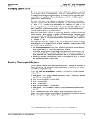 © 2011 Schneider Electric. All Rights Reserved.
PowerLogicTM
Series 800 Power Meter 63230-500-225A2
Chapter 6—Alarms 3/2011
54
Alarm Levels
Using PowerLogic software with a PM850 or PM870, multiple alarms can be set up for one
particular quantity (parameter) to create alarm “levels”. You can take different actions
depending on the severity of the alarm.
For example, you could set up two alarms for kW Demand. A default alarm already exists
for kW Demand, but you could create another custom alarm for kW Demand, selecting
different pickup points for it. The custom kW Demand alarm, once created, will appear in
the standard alarm list. For illustration purposes, let’s set the default kW Demand alarm to
120 kW and the new custom alarm to 150 kW. One alarm named kW Demand ; the other
kW Demand 150kW as shown in Figure 6–3. If you choose to set up two alarms for the
same quantity, use slightly different names to distinguish which alarm is active. The display
can hold up to 15 characters for each name. You can create up to 10 alarm levels for each
quantity.
Viewing Alarm Activity and History
Figure 6–3:Two alarms set up for the same quantity with different pickup and dropout set
points
100
120
130
140
150
PLSD110156
kW Demand
Alarm #43 Pick Up Alarm #43 Drop Out
Alarm #26 Drop OutAlarm #26 Pick Up
Demand OK Approaching
Peak Demand
Peak Demand
Exceeded
Below Peak
Demand
Demand OK
kW Demand (default)
Alarm #26 kW Demand with pickup
of 120 kWd, medium priority
kW Demand 150 kW (custom)
Alarm #43 kW Demand with pickup
of 150 kWd, high priority
Time
1. Press ###: until ALARM is visible.
2. Press ALARM.
3. View the active alarm listed on the power
meter display. If there are no active
alarms, the screen reads, “NO ACTIVE
ALARMS.”
4. If there are active alarms, press --or --
 to view a different alarm.
5. Press HIST.
6. Press -- or -- to view a different
alarm’s history.
7. Press 1; to return to the SUMMARY
screen.

/6%2 6#.
  !#4)6


 