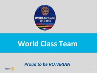 TITLE | 7
World Class Team
Proud to be ROTARIAN
 