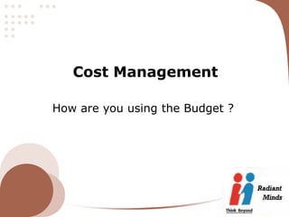 Cost Management

How are you using the Budget ?
 