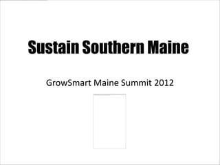 Sustain Southern Maine
  GrowSmart Maine Summit 2012
 
