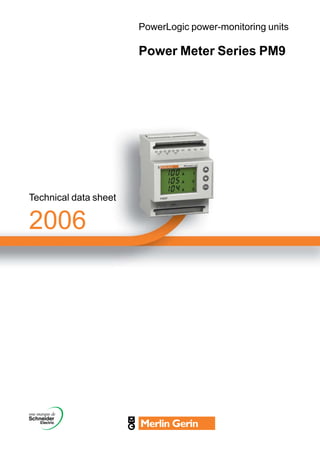 PowerLogic power-monitoring units

                       Power Meter Series PM9




Technical data sheet

2006
 