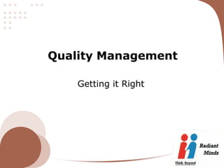 Quality Management

                           Getting it Right




http://www.radiantminds.co.in
 