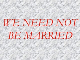 WE NEED NOT BE MARRIED 