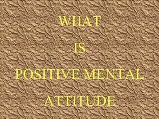 WHAT IS POSITIVE MENTAL ATTITUDE 