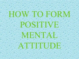 HOW TO FORM POSITIVE MENTAL ATTITUDE 