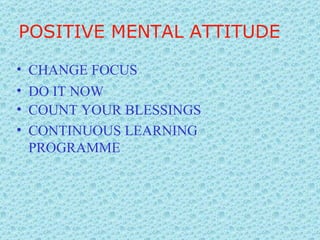 CHANGE FOCUS POSITIVE MENTAL ATTITUDE DO IT NOW COUNT YOUR BLESSINGS CONTINUOUS LEARNING PROGRAMME 