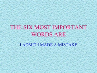 THE SIX MOST IMPORTANT WORDS ARE I ADMIT I MADE A MISTAKE 