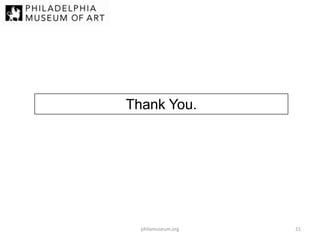 Thank You.

philamuseum.org

21

 