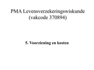 PMA Levensverzekeringswiskunde
(vakcode 370894)
5. Voorziening en kosten
 