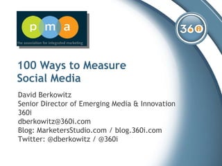 100 Ways to Measure  Social Media David Berkowitz Senior Director of Emerging Media & Innovation 360i [email_address] Blog: MarketersStudio.com / blog.360i.com Twitter: @dberkowitz / @360i Download at bit.ly/pmadb 