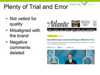 Plenty of Trial and Error
• Not vetted for
quality
• Misaligned with
the brand
• Negative
comments
deleted

 