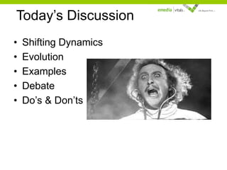 Today’s Discussion
•
•
•
•
•

Shifting Dynamics
Evolution
Examples
Debate
Do’s & Don’ts

 