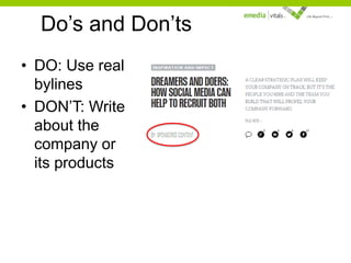 Do’s and Don’ts
• DO: Use real
bylines
• DON’T: Write
about the
company or
its products

 