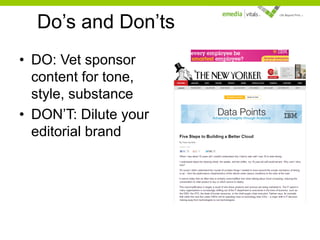 Do’s and Don’ts
• DO: Vet sponsor
content for tone,
style, substance
• DON’T: Dilute your
editorial brand

 