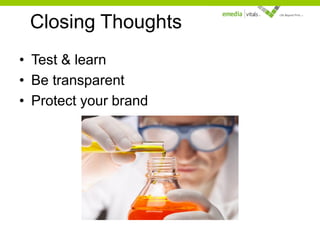 Closing Thoughts
• Test & learn
• Be transparent
• Protect your brand

 
