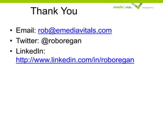 Thank You
• Email: rob@emediavitals.com
• Twitter: @roboregan
• LinkedIn:
http://www.linkedin.com/in/roboregan

 