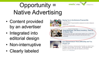 Opportunity =
Native Advertising
• Content provided
by an advertiser
• Integrated into
editorial design
• Non-interruptive
• Clearly labeled

 