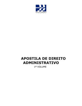 APOSTILA DE DIREITO
ADMINISTRATIVO
1º VOLUME
 