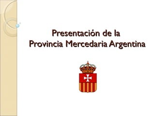 Presentación de la  Provincia Mercedaria Argentina 