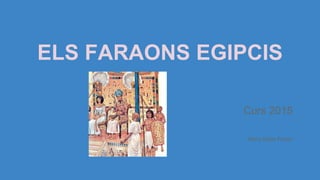 ELS FARAONS EGIPCIS
Curs 2015
María Bolós Pastor
 