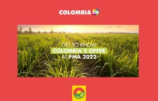 GET TO KNOW
COLOMBIA´S OFFER
AT PMA 2022
 