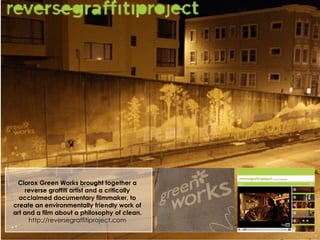 Clorox Green Works brought together a reverse graffiti artist and a critically acclaimed documentary filmmaker, to create an environmentally friendly work of art and a film about a philosophy of clean. http://reversegraffitiproject.com 