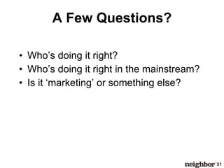 A Few Questions? Who’s doing it right? Who’s doing it right in the mainstream? Is it ‘marketing’ or something else? 