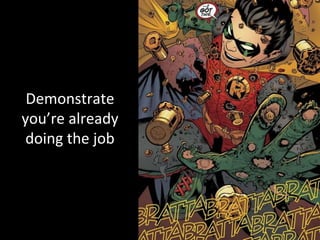 Demonstrate
you’re already
doing the job
 