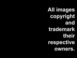 All images
copyright
and
trademark
their
respective
owners.
 