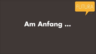 Am Anfang …

 