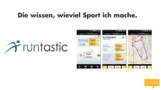 Die wissen, wieviel Sport ich mache.

 