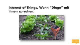 Internet of Things. Wenn “Dinge” mit
ihnen sprechen.

 