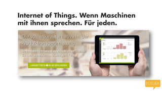 Internet of Things. Wenn Maschinen
mit ihnen sprechen. Für jeden.

 