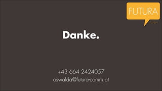 Danke.

+43 664 2424057
oswalda@futura-comm.at

 