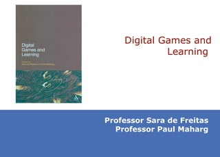 Digital Games and Learning  Professor Sara de Freitas Professor Paul Maharg 