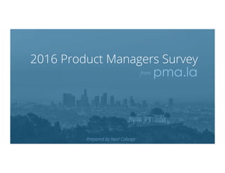 2016 Product Managers Survey
pma.lafrom
Prepared by Neal Cabage
 