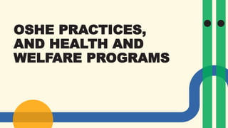 OSHE PRACTICES,
AND HEALTH AND
WELFARE PROGRAMS
 