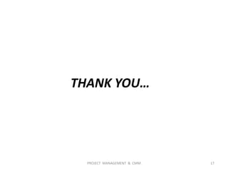 THANK YOU…
17PROJECT MANAGEMENT & CMM
 