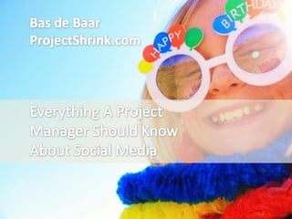 Bas de Baar ProjectShrink.com Everything A Project Manager Should Know About Social Media 