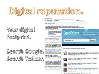 Digital reputation.<br />Your digital <br />footprint.<br />Search Google. <br />Search Twitter.<br />