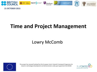 21 OCTOBER 2015
This project has received funding from the European Union’s Seventh Framework Programme for
research, technological development and demonstration under grant agreement No 643330
Time and Project Management
Lowry McComb
 