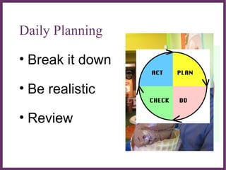 ∂
Daily Planning
• Break it down
• Be realistic
• Review
 
